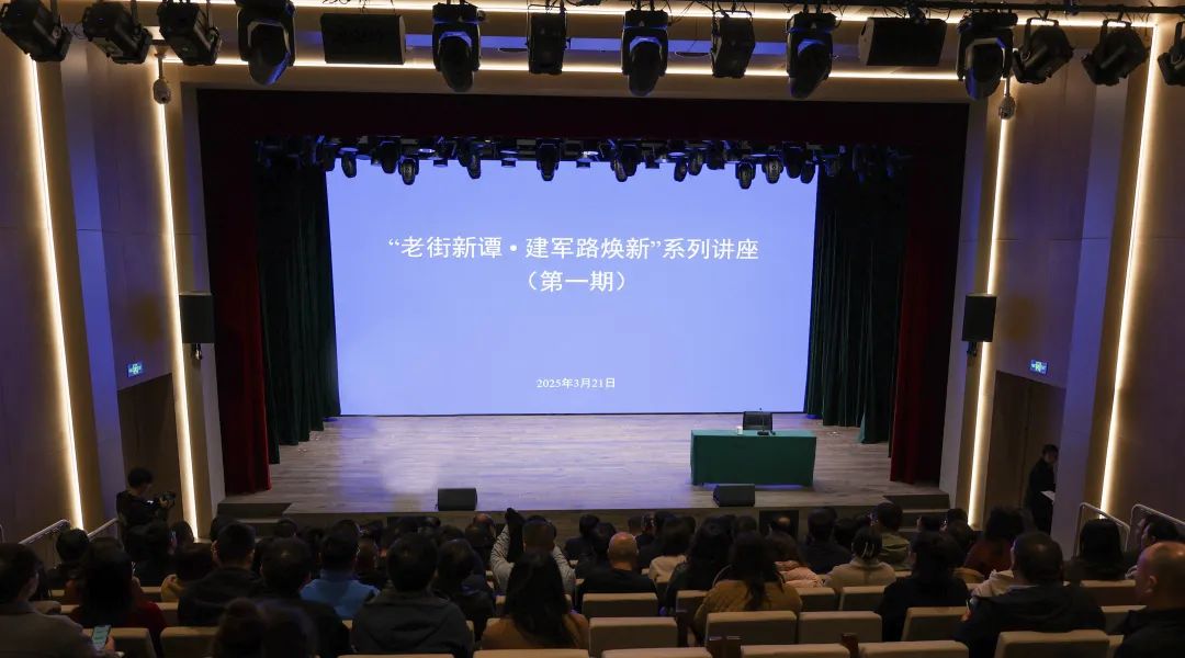 “老街新谭·建军路焕新”系列讲座首期培训成功举办——共探城市更新路径，赋能文商旅街区焕新