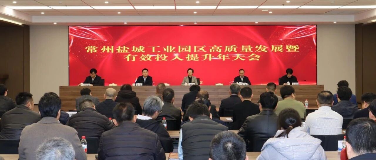 常州盐城工业园区高质量发展暨有效投入提升年大会召开